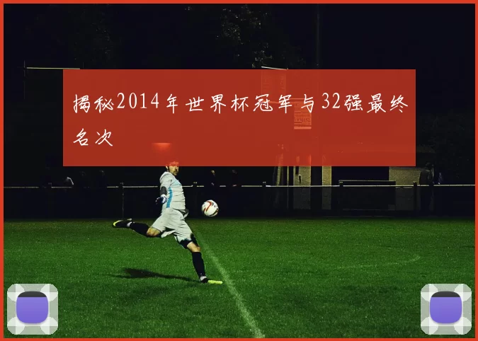 揭秘2014年世界杯冠军与32强最终名次