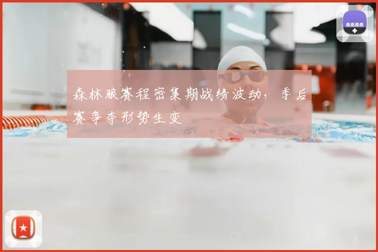 森林狼赛程密集期战绩波动，季后赛争夺形势生变