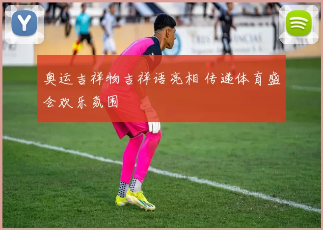 奥运吉祥物吉祥语亮相 传递体育盛会欢乐氛围