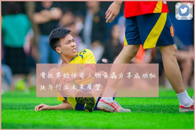 滑板界的传奇人物黄磊分享成功秘诀与行业未来展望