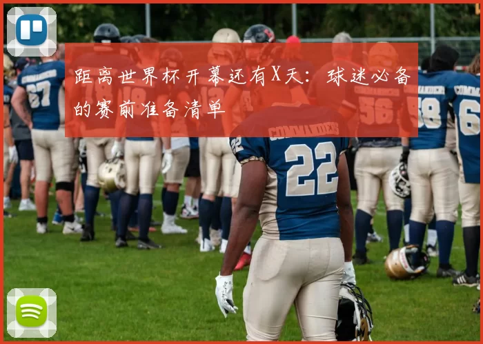 距离世界杯开幕还有X天：球迷必备的赛前准备清单