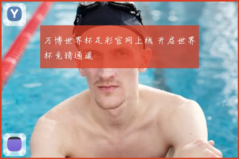 万博世界杯足彩官网上线 开启世界杯竞猜通道
