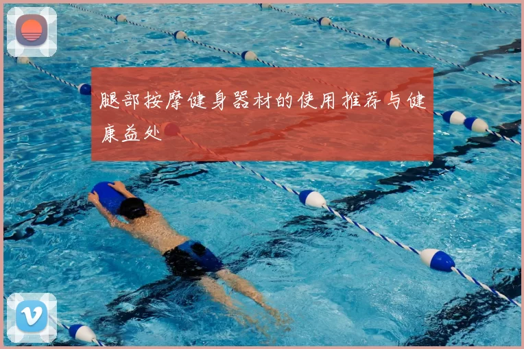 腿部按摩健身器材的使用推荐与健康益处