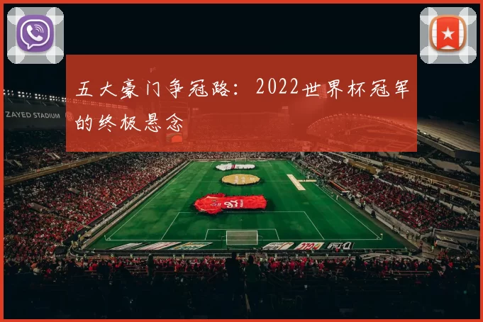 五大豪门争冠路:2022世界杯冠军的终极悬念