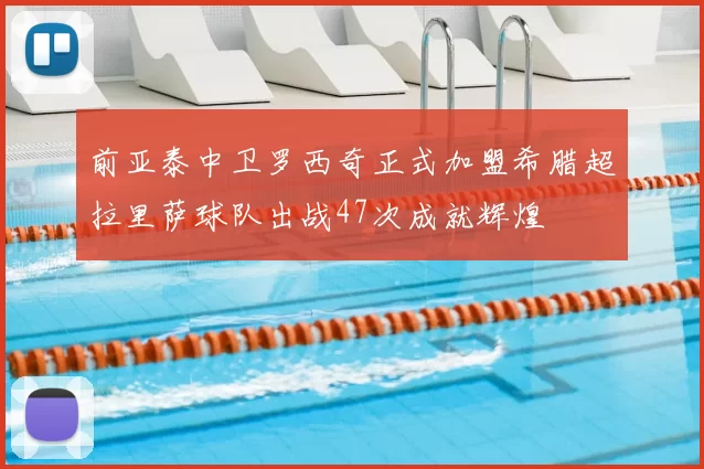 前亚泰中卫罗西奇正式加盟希腊超拉里萨球队出战47次成就辉煌