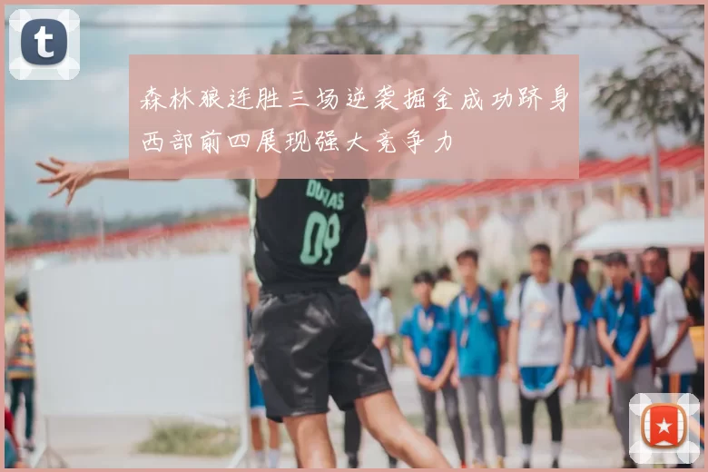 森林狼连胜三场逆袭掘金成功跻身西部前四展现强大竞争力