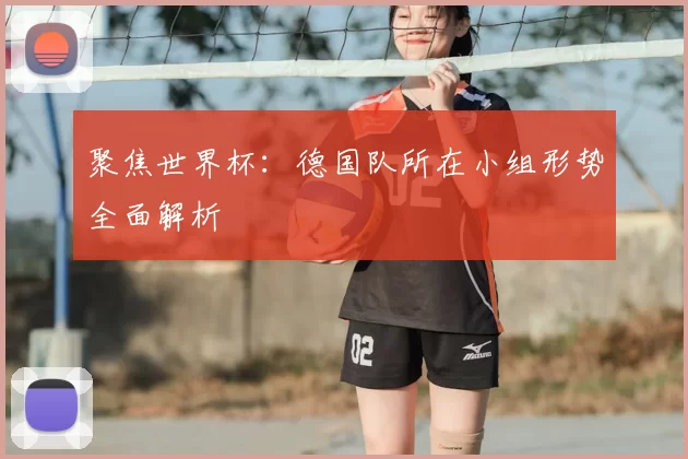 聚焦世界杯：德国队所在小组形势全面解析