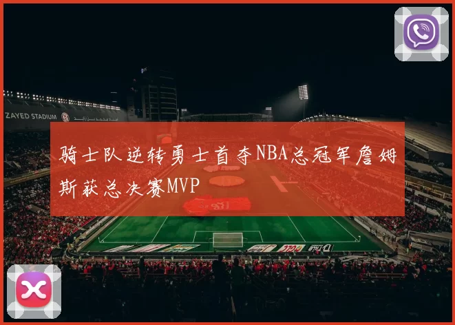 骑士队逆转勇士首夺NBA总冠军詹姆斯获总决赛MVP